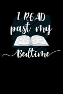 I Read Past My Bedtime: Write Down Everything You Need When You Read Something In Your Bed Time. Remember Everything You Need To Do From Bedtime.