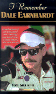 I Remember Dale Earnhardt: Personal Memories of and Testimonials to Stock Car Racing's Most Beloved Driver, as Told by the People Who Knew Him Best