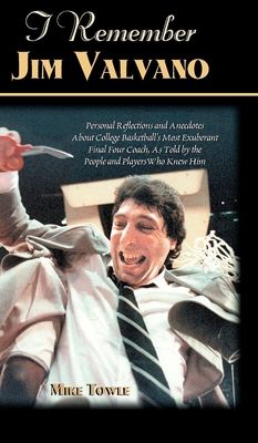 I Remember Jim Valvano: Personal Memories of and Anecdotes to Basketball's Most Exuberant Final Four Coach, as Told by the People and Players Who Knew Him - Towle, Mike