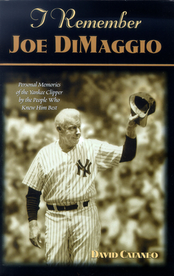 I Remember Joe Dimaggio: Personal Memories of the Yankee Clipper by the People Who Knew Him Best - Cataneo, David