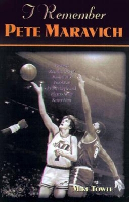 I Remember Pete Maravich: Personal Recollections of Basketball's Pistol Pete by the People and Players Who Knew Him - Towle, Mike