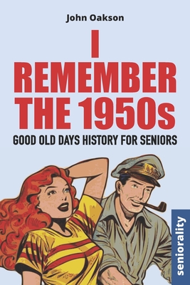 I Remember The 1950s: Good Old Days History for Seniors - Oakson, John, and Seniorality