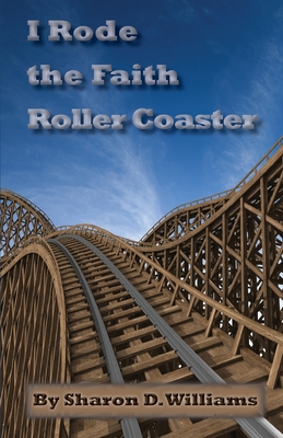 I Rode the Faith Roller Coaster - Williams, Sharon D
