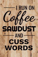 I Run on Coffee Sawdust and Cuss Words: Woodworking Notebook Journal 120 pages of blank lined paper (6x9) Gift for woodworkers and carpenters
