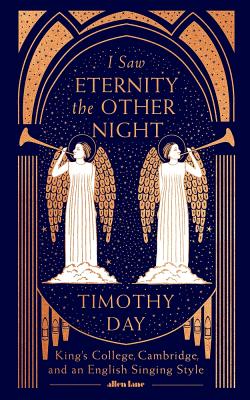 I Saw Eternity the Other Night: King's College, Cambridge, and an English Singing Style - Day, Timothy