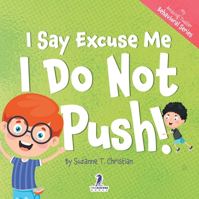 I Say Excuse Me. I Do Not Push!: An Affirmation-Themed Toddler Book About Not Pushing (Ages 2-4) - Christian, Suzanne T, and Ravens, Two Little