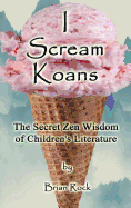 I Scream Koans: The Secret Zen Wisdom of Children's Literature