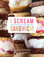 I Scream Sandwich: Inspired Recipes for the Ultimate Frozen Treat