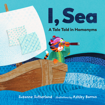 I, Sea: A Tale Told in Homonyms - Sutherland, Suzanne