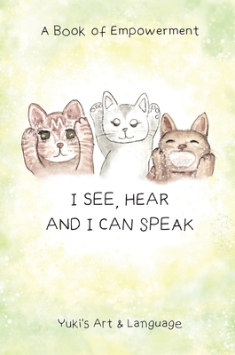 I See, Hear & I Can Speak: A Book of Empowerment - Yuki