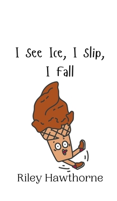 I See Ice, I Slip, I Fall - Hawthorne, Riley