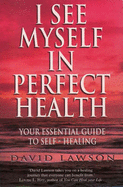 I See Myself in Perfect Health: Your Essential Guide to Self Healing