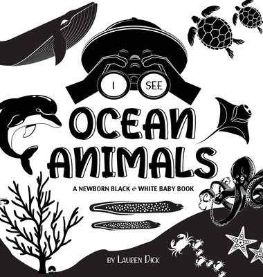 I See Ocean Animals: A Newborn Black & White Baby Book (High-Contrast Design & Patterns) (Whale, Dolphin, Shark, Turtle, Seal, Octopus, Stingray, Jellyfish, Seahorse, Starfish, Crab, and More!) (Engage Early Readers: Children's Learning Books) - Dick, Lauren