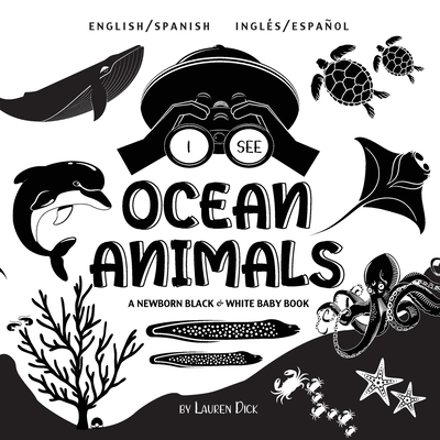 I See Ocean Animals: Bilingual (English / Spanish) (Ingl?s / Espaol) A Newborn Black & White Baby Book (High-Contrast Design & Patterns) (Whale, Dolphin, Shark, Turtle, Seal, Octopus, Stingray, Jellyfish, Seahorse, Starfish, Crab, and More!) (Engage... - Dick, Lauren