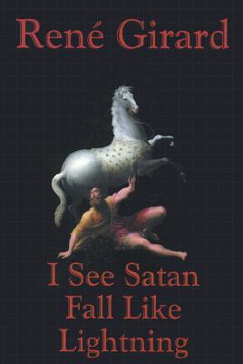 I See Satan Fall Like Lightning - Girard, Rene, and Williams, James G (Translated by)