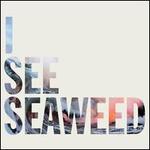 I See Seaweed