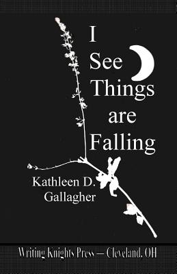 I See Things are Falling - Gallagher, Kathleen D