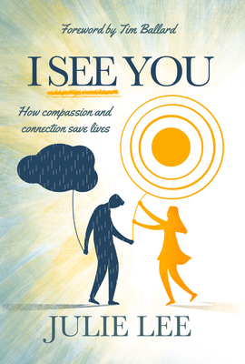 I See You: How Compassion and Connection Save Lives - Lee, Julie
