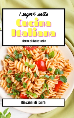 I segreti della cucina italiana - ricette di livello facile - Lauro, Giovanni Di