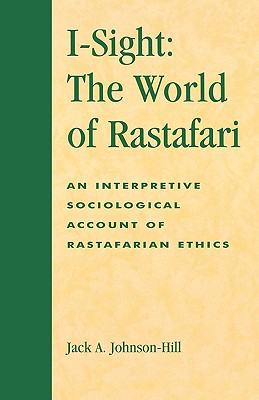 I-Sight: The World of Rastafari: An Interpretive Sociological Account of Rastafarian Ethics - Johnson-Hill, Jack A.