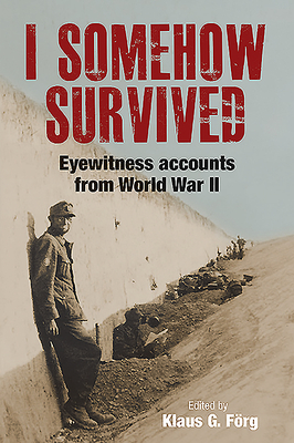 I Somehow Survived: Eyewitness Accounts from World War II - Forg, Klaus G