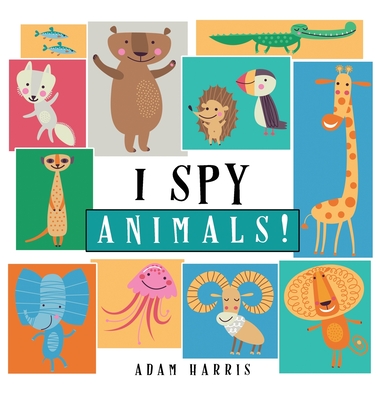 I Spy Animals!: A Guessing Game for Kids 1-3 - Harris, Adam, and Young Dreamers Press (Contributions by)
