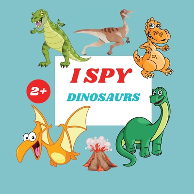 I Spy Dinosaurs Book For Kids: A Fun Alphabet Learning Dinosaurs Themed Activity, Guessing Picture Game Book For Kids Ages 2+, Preschoolers, Toddlers & Kindergarteners - Jacobs, Camelia