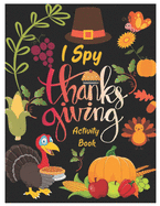 I Spy Thanksgiving Activity Book: A Fun Collection of Riddles, Coloring, Mazes, and Word Search. Interactive Pictures Guessing Game for Toddler, Preschool, Kindergarteners and Kids Ages 2-6