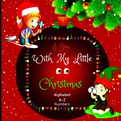 I Spy with My Little Eyes Christmas Alphabet and Numbers: A Charming Picture Book with a Guessing Game for Toddlers, Kindergarteners, and Children Aged 2 to 5 (I Spy Alphabet and Numbers Book for Kids Holiday Edition) - Peter L Rus