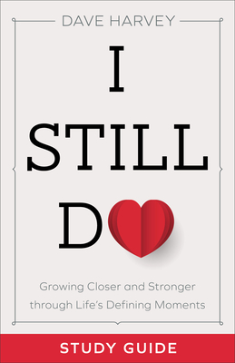 I Still Do Study Guide: Growing Closer and Stronger Through Life's Defining Moments - Harvey, Dave