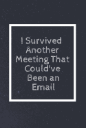 I Survived Another Meeting That Could've Been an Email: Notebook, Journal, Diary (110 Pages, Blank, Unlined 6 X 9)