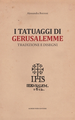 I Tatuaggi Di Gerusalemme: Tradizione E Disegni - Borroni, Alessandra