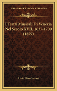 I Teatri Musicali Di Venezia Nel Secolo XVII, 1637-1700 (1879)