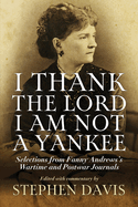 I Thank the Lord I Am Not a Yankee: Selections from Fanny Andrews's Wartime and Postwar Journals