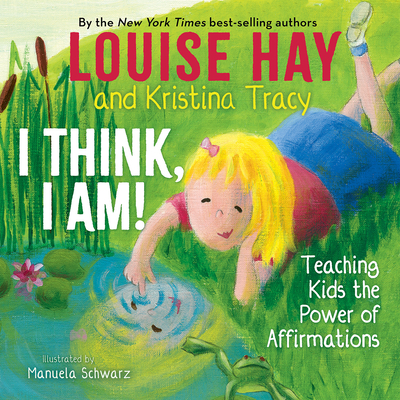 I Think, I Am!: Teaching Kids the Power of Affirmations - Hay, Louise, and Tracy, Kristina