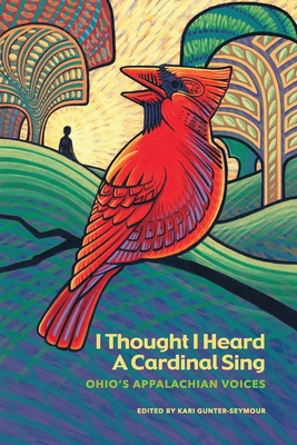 I Thought I Heard A Cardinal Sing: Ohio's Appalachian Voices - Gunter-Seymour, Kari (Editor)