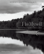 I to Myself: An Annotated Selection from the Journal of Henry D. Thoreau