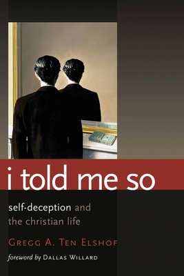 I Told Me So: Self-Deception and the Christian Life - Ten Elshof, Gregg A