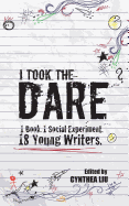 I Took the Dare: 1 Book. 1 Social Experiment. 18 Young Writers