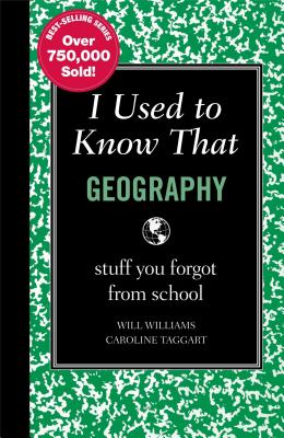 I Used to Know That: Geography: Stuff You Forgot from School - Williams, Will