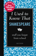 I Used to Know That: Shakespeare: Stuff You Forgot from School