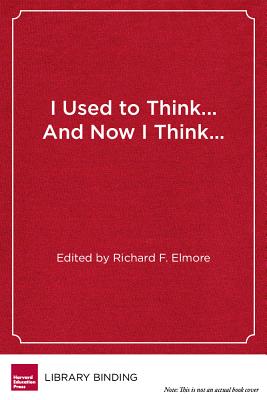 I Used to Think...And Now I Think...: Twenty Leading Educators Reflect on the Work of School Reform - Elmore, Richard F. (Editor)