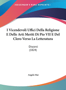 I Vicendevoli Uffici Della Religione E Delle Arti Meriti Di Pio VII E del Clero Verso La Letteratura: Discorsi (1824)