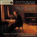 I Vow to Thee, My Country: Choral Music by Gustav Holst