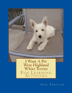 I Want A Pet West Highland White Terrier: Fun Learning Activities - Forsyth, Gail