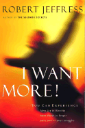 I Want More!: You Can Experience...More Joy in Your Worship, More Power in Your Prayers, More Success Over Your Struggles