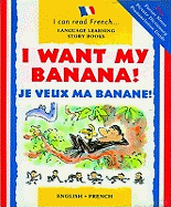 I Want My Banana!: Je Veux Ma Banane!