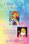 I Want to Be a Memory: The Story of How a Little Clown Left a Big Mark in the Hearts of the People