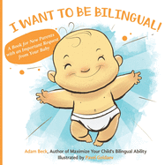 I Want to Be Bilingual!: A Book for New Parents with an Important Request from Your Baby