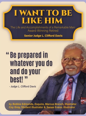I Want To Be Like Him: The Life and Accomplishments of a Remarkable Man: Award-Winning Retired Senior Judge L. Clifford Davis - Edmonds, Bobbie